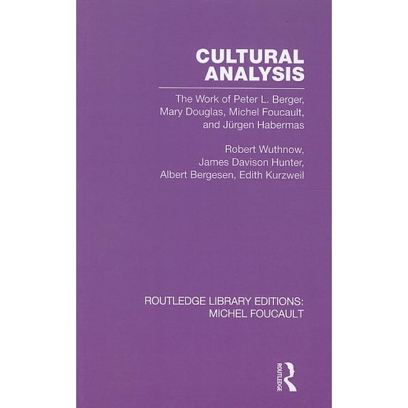 Routledge Library Editions: Michel Fouca Cultural Analysis: The Work of Peter L. Berger, Mary Douglas, Michel Foucault, and Jürgen Habermas, (Paperback)