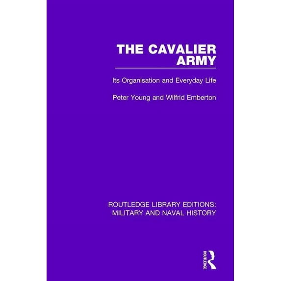 Routledge Library Editions: Military and The Cavalier Army: Its Organisation and Everyday Life, Book 24, (Hardcover)