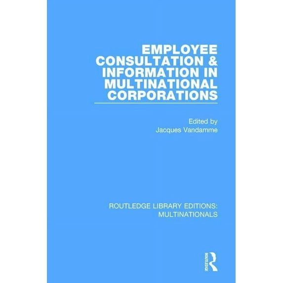 Routledge Library Editions: Multinationa Employee Consultation and Information in Multinational Corporations, (Paperback)