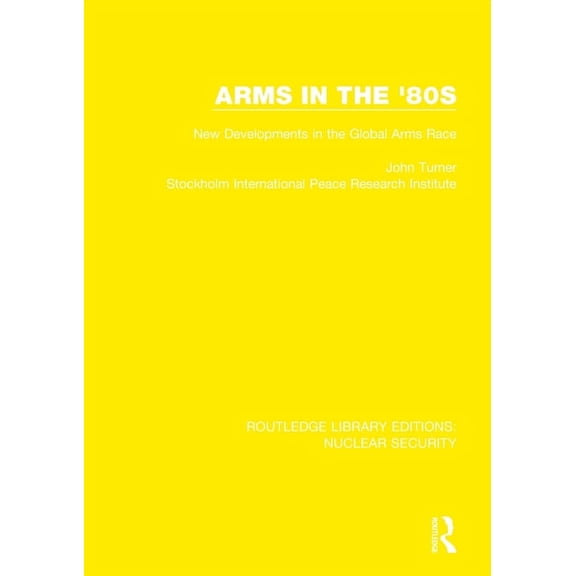 Routledge Library Editions: Nuclear Secu Arms in the '80s: New Developments in the Global Arms Race, (Paperback)