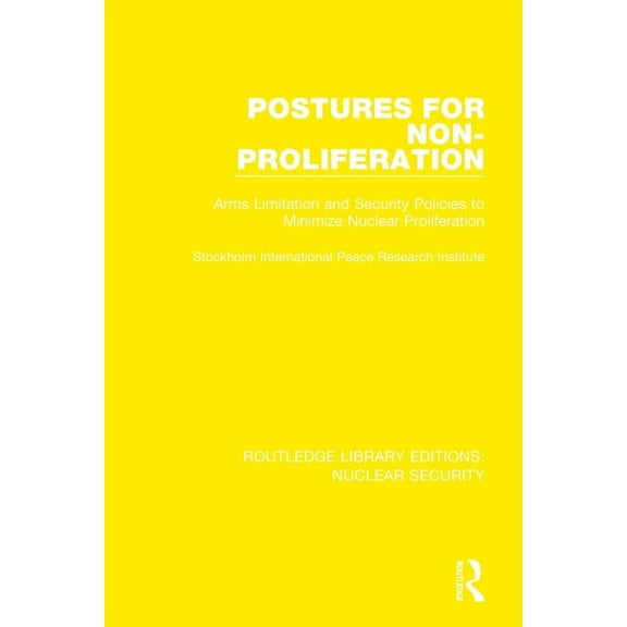 Routledge Library Editions: Nuclear Secu Postures for Non-Proliferation: Arms Limitation and Security Policies to Minimize Nuclear Proliferation, (Paperback)