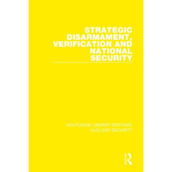 Routledge Library Editions: Nuclear Secu Strategic Disarmament, Verification and National Security, Book 1, (Hardcover)
