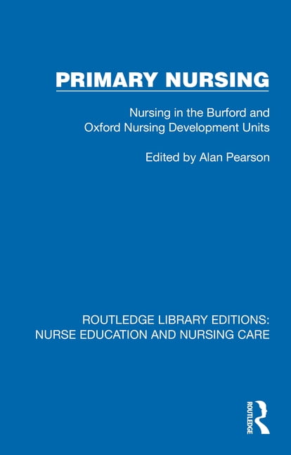 Routledge Library Editions: Nurse Educat Primary Nursing: Nursing in ...