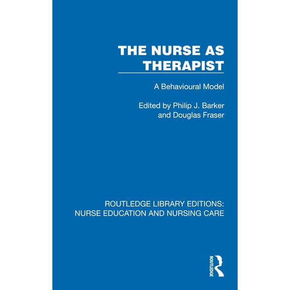 Routledge Library Editions: Nurse Educat The Nurse as Therapist: A Behavioural Model, (Hardcover)