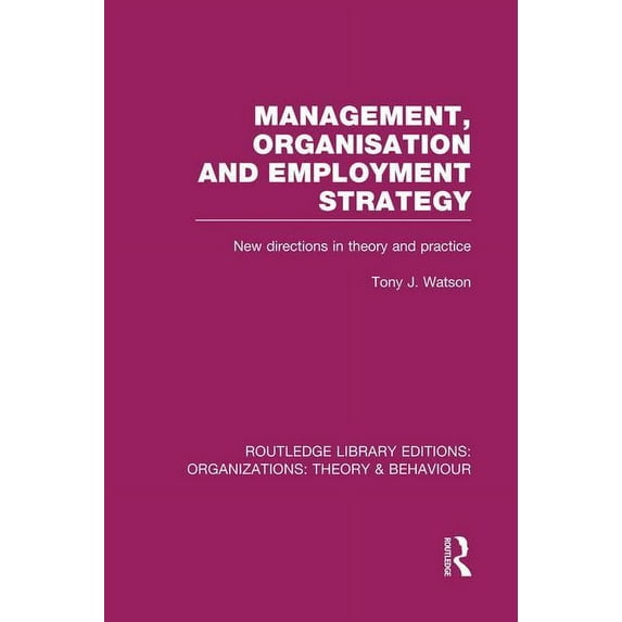 Routledge Library Editions: Organization Management Organization and Employment Strategy (RLE: Organizations): New Directions in Theory and Practice, (Paperback)
