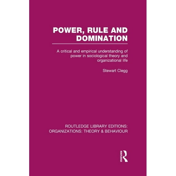 Routledge Library Editions: Organization Power, Rule and Domination (RLE: Organizations): A Critical and Empirical Understanding of Power in Sociological Theory , (Hardcover)