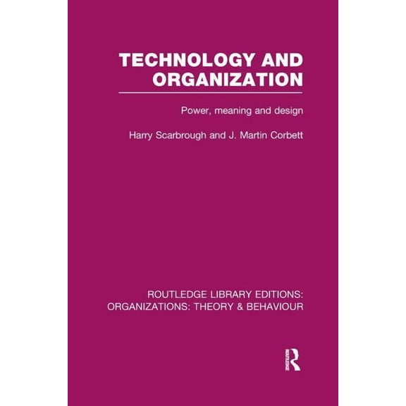 Routledge Library Editions: Organization Technology and Organization (Rle: Organizations): Power, Meaning and Deisgn, (Paperback)
