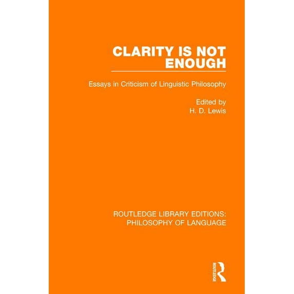 Routledge Library Editions: Philosophy o Clarity Is Not Enough: Essays in Criticism of Linguistic Philosophy, (Paperback)