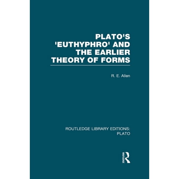 Routledge Library Editions: Plato Plato's Euthyphro and the Earlier Theory of Forms (Rle: Plato): A Re-Interpretation of the Republic, (Hardcover)