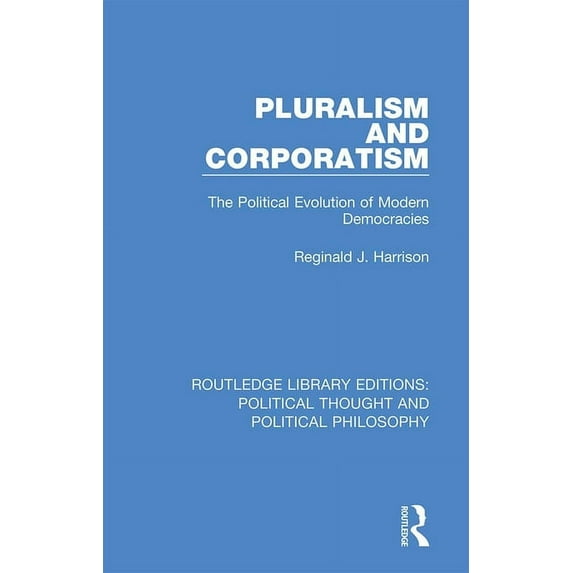 Routledge Library Editions: Political Th Pluralism and Corporatism: The Political Evolution of Modern Democracies, Book 27, (Hardcover)