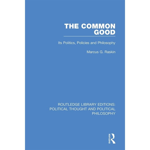 Routledge Library Editions: Political Th The Common Good: Its Politics, Policies and Philosophy, Book 49, (Hardcover)