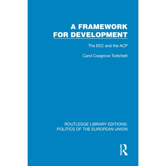 Routledge Library Editions: Politics of A Framework for Development: The EEC and the ACP, (Hardcover)