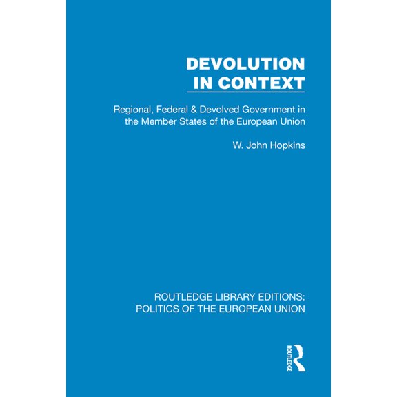 Routledge Library Editions: Politics of Devolution in Context: Regional, Federal and Devolved Government in the EU, (Hardcover)