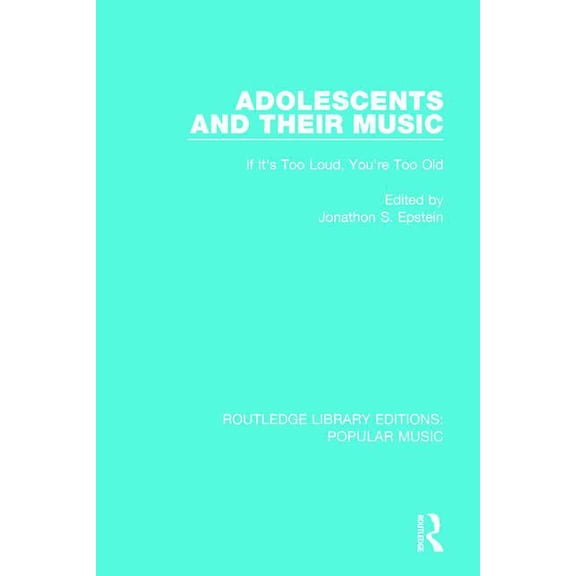 Routledge Library Editions: Popular Musi Adolescents and their Music: If It's Too Loud, You're Too Old, (Paperback)