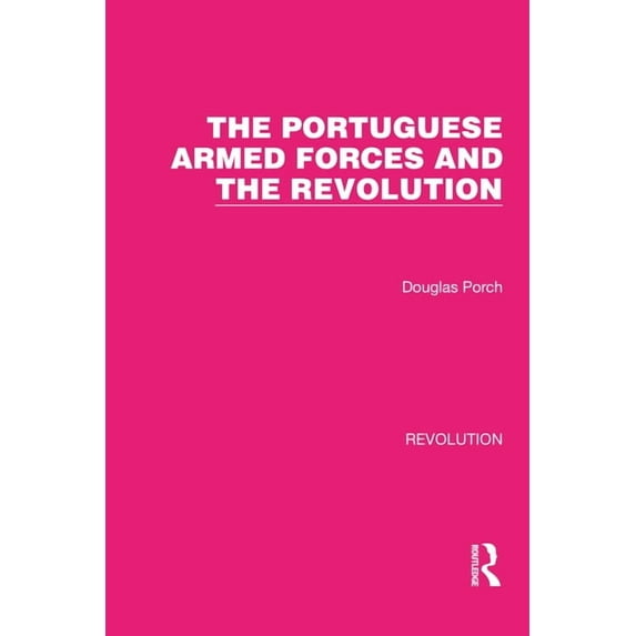 Routledge Library Editions: Revolution The Portuguese Armed Forces and the Revolution, (Paperback)