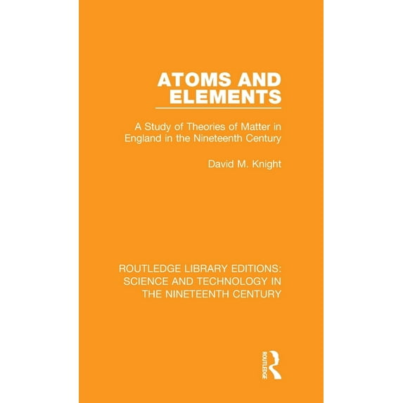 Routledge Library Editions: Science and Atoms and Elements: A Study of Theories of Matter in England in the Nineteenth Century, Book 4, (Hardcover)