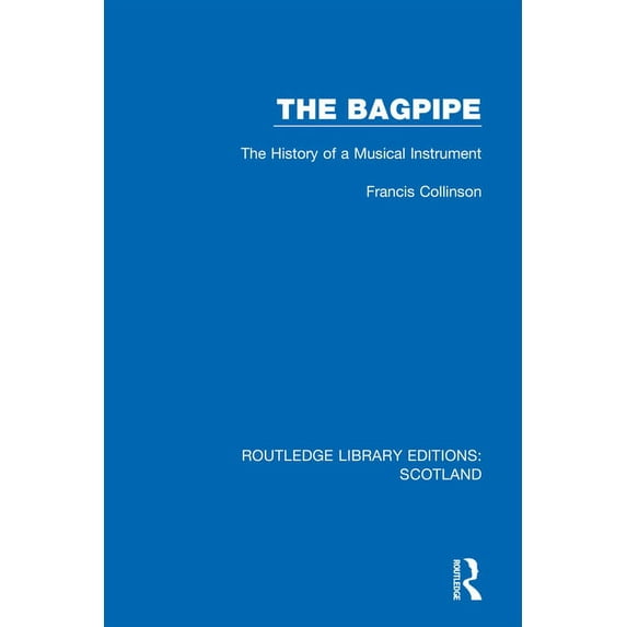 Routledge Library Editions: Scotland The Bagpipe: The History of a Musical Instrument, Book 9, (Hardcover)