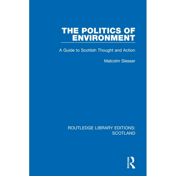 Routledge Library Editions: Scotland The Politics of Environment: A Guide to Scottish Thought and Action, Book 28, (Hardcover)