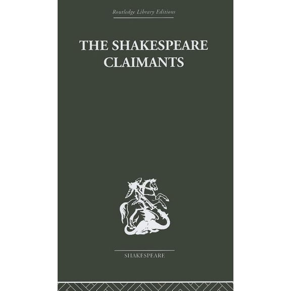Routledge Library Editions: Shakespeare The Shakespeare Claimants: A Critical Survey of the Four Principal Theories concerning the Authorship of the Shakespeare, (Hardcover)