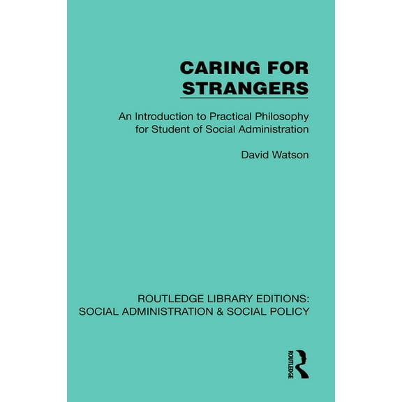 Routledge Library Editions: Social Admin Caring for Strangers: An Introduction to Practical Philosophy for Student of Social Administration, (Hardcover)