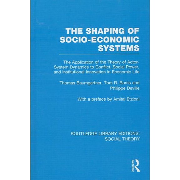 Routledge Library Editions: Social Theor The Shaping of Socio-Economic Systems: The application of the theory of actor-system dynamics to conflict, social power,, Book 63, (Hardcover)
