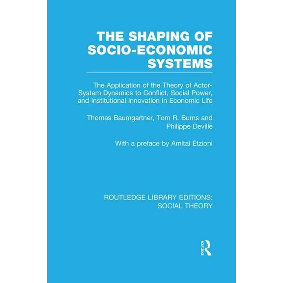 Routledge Library Editions: Social Theor The Shaping of Socio-Economic Systems (RLE Social Theory): The application of the theory of actor-system dynamics to con, (Paperback)
