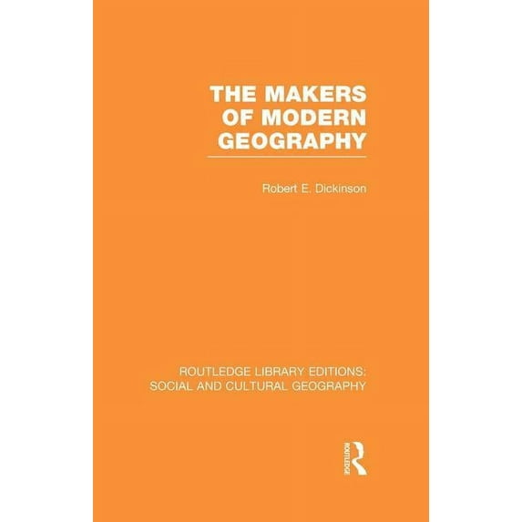 Routledge Library Editions: Social and C The Makers of Modern Geography (RLE Social & Cultural Geography), (Paperback)