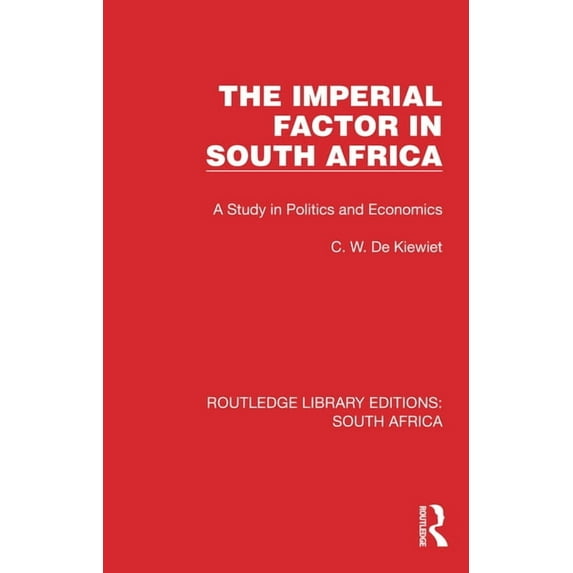 Routledge Library Editions: South Africa The Imperial Factor in South Africa: A Study in Politics and Economics, (Hardcover)