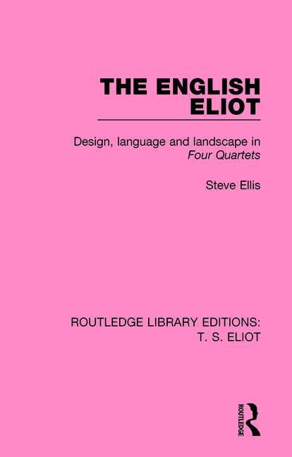 Routledge Library Editions: T. S. Eliot The English Eliot: Design, Language and Landscape in Four Quartets, Book 3, (Paperback)