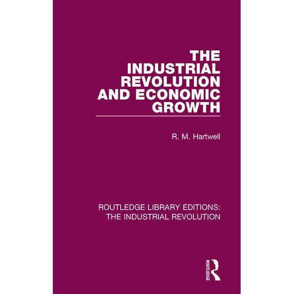 Routledge Library Editions: The Industri The Industrial Revolution and Economic Growth, Book 4, (Hardcover)