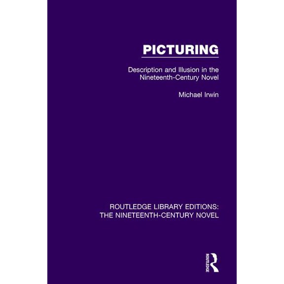 Routledge Library Editions: The Nineteen Picturing: Description and Illusion in the Nineteenth Century Novel, (Hardcover)