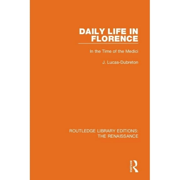 Routledge Library Editions: The Renaissa Daily Life in Florence: In the Time of the Medici, (Paperback)