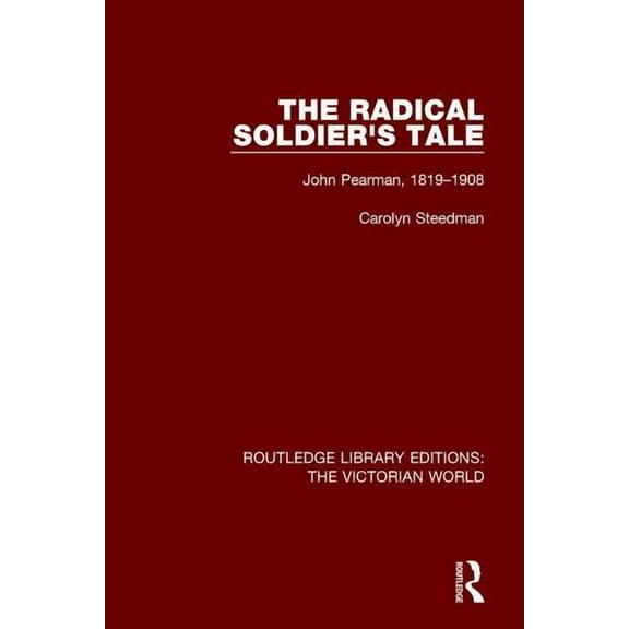 Routledge Library Editions: The Victoria The Radical Soldier's Tale: John Pearman, 1819-1908, (Hardcover)