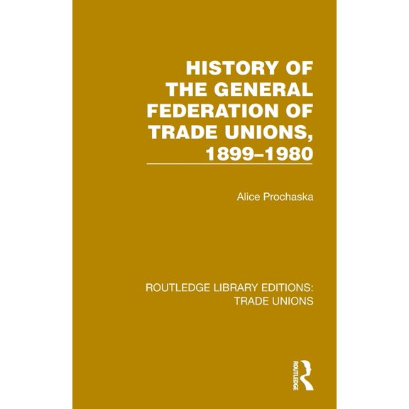 Routledge Library Editions: Trade Unions History General Federation Trade Unions, 1899-1980, (Paperback)