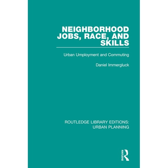 Routledge Library Editions: Urban Planni Neighborhood Jobs, Race, and Skills: Urban Employment and Commuting, (Paperback)