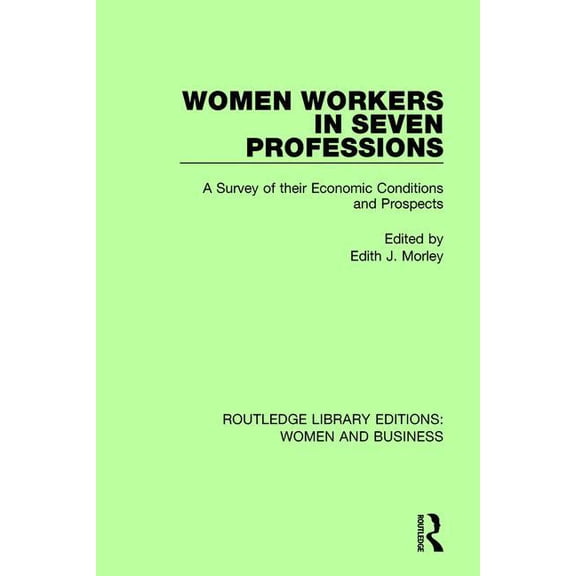 Routledge Library Editions: Women and Bu Women Workers in Seven Professions: A Survey of their Economic Conditions and Prospects, Book 14, (Hardcover)