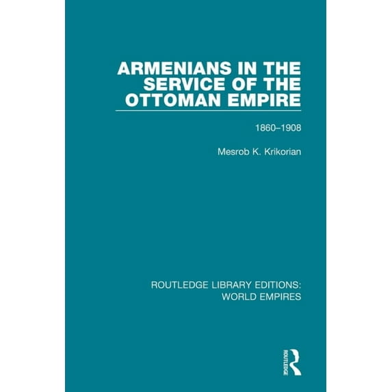 Routledge Library Editions: World Empire Armenians in the Service of the Ottoman Empire: 1860-1908, (Paperback)