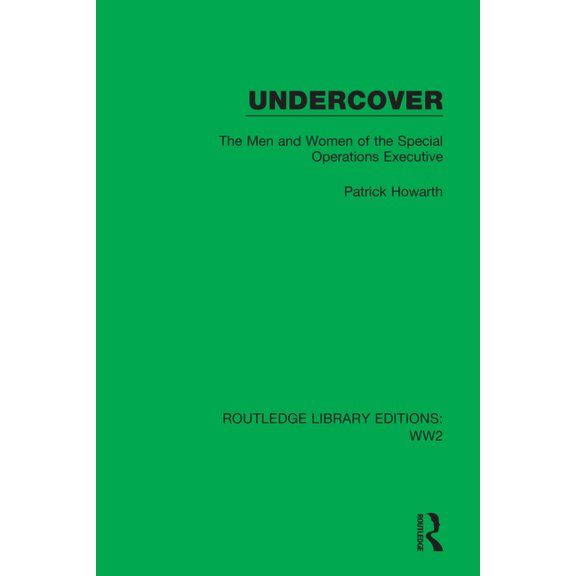 Routledge Library Editions: Ww2 Undercover: The Men and Women of the Special Operations Executive, (Paperback)
