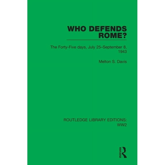 Routledge Library Editions: Ww2 Who Defends Rome?: The Forty-Five days, July 25-September 8, 1943, (Paperback)