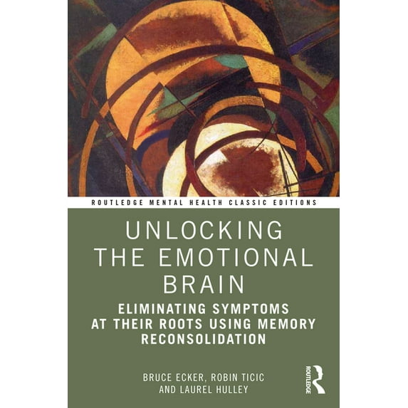 Routledge Mental Health Classic Editions Unlocking the Emotional Brain: Eliminating Symptoms at Their Roots Using Memory Reconsolidation, (Paperback)