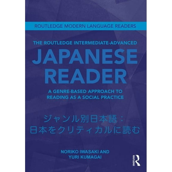 Routledge Modern Language Readers The Routledge Intermediate to Advanced Japanese Reader: A Genre-Based Approach to Reading as a Social Practice, (Paperback)