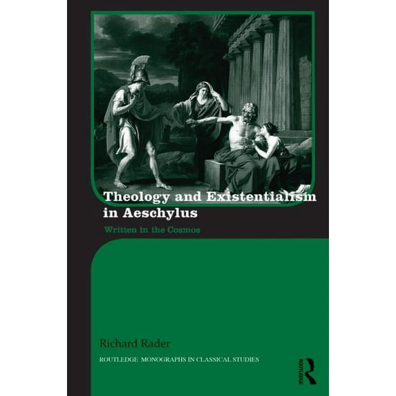 Routledge Monographs in Classical Studie Theology and Existentialism in Aeschylus: Written in the Cosmos, (Hardcover)