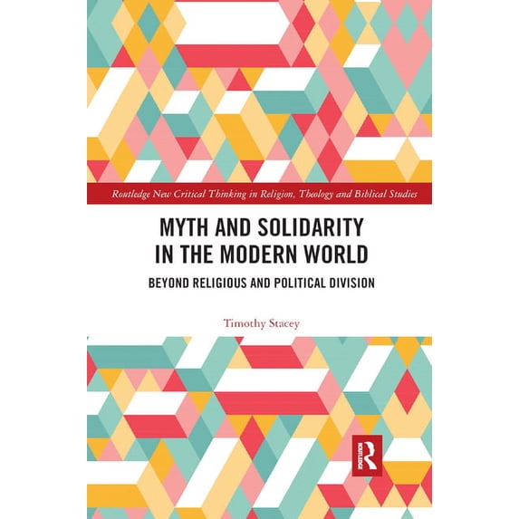 Routledge New Critical Thinking in Relig Myth and Solidarity in the Modern World: Beyond Religious and Political Division, (Paperback)