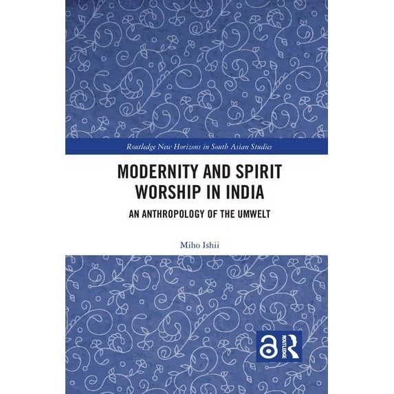 Routledge New Horizons in South Asian St Modernity and Spirit Worship in India: An Anthropology of the Umwelt, (Paperback)