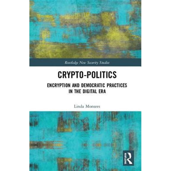 Pre-Owned Routledge New Security Studies Crypto-Politics: Encryption and Democratic Practices in the Digital Era, (Hardcover)