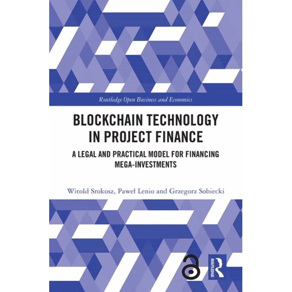 Routledge Open Business and Economics Blockchain Technology in Project Finance: A Legal and Practical Model for Financing Mega-Investments, (Hardcover)