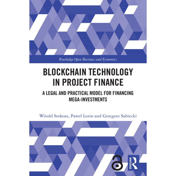 Routledge Open Business and Economics Blockchain Technology in Project Finance: A Legal and Practical Model for Financing Mega-Investments, (Paperback)
