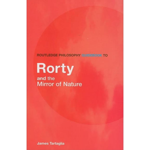 Routledge Philosophy Guidebooks Routledge Philosophy Guidebook to Rorty and the Mirror of Nature, (Paperback)