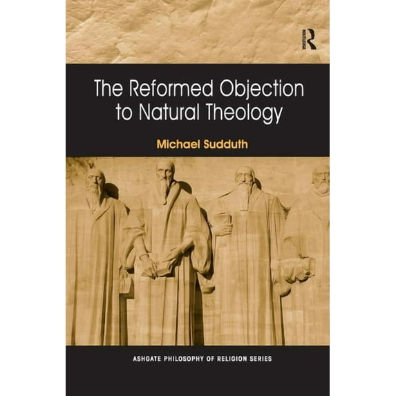 Routledge Philosophy of Religion The Reformed Objection to Natural Theology. by Michael Sudduth, (Paperback)