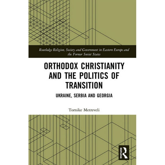 Routledge Religion, Society and Governme Orthodox Christianity and the Politics of Transition: Ukraine, Serbia and Georgia, (Hardcover)
